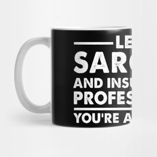 Leave sarcasm and insults to the professionals You’re an amateur Mug